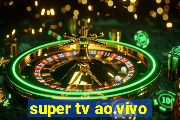 super tv ao.vivo
